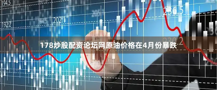178炒股配资论坛网原油价格在4月份暴跌