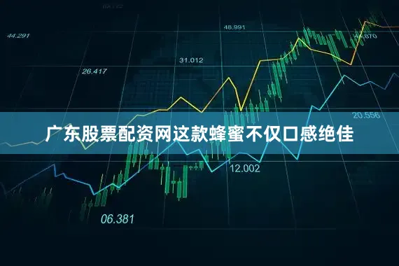 广东股票配资网这款蜂蜜不仅口感绝佳