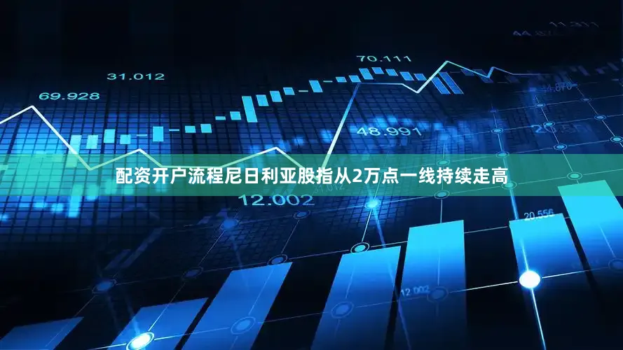 配资开户流程尼日利亚股指从2万点一线持续走高