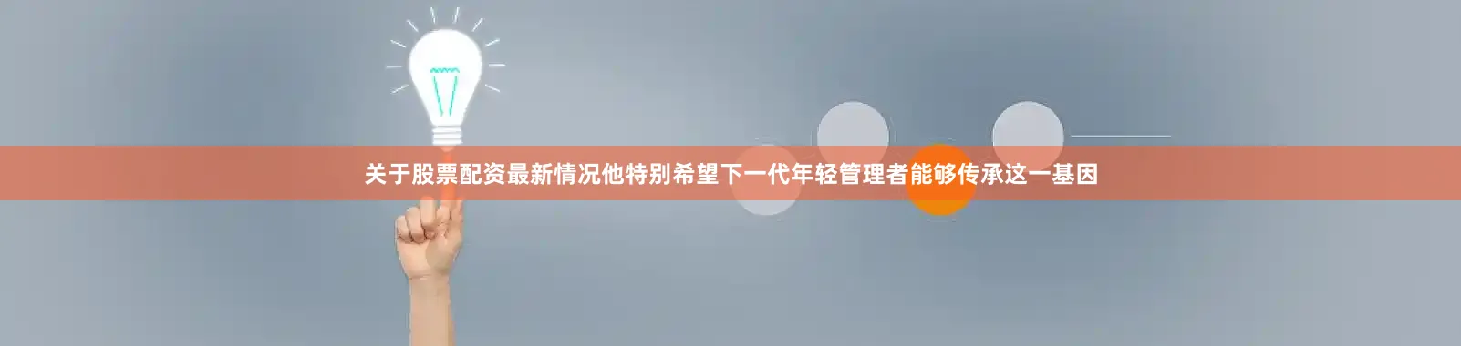 关于股票配资最新情况他特别希望下一代年轻管理者能够传承这一基因