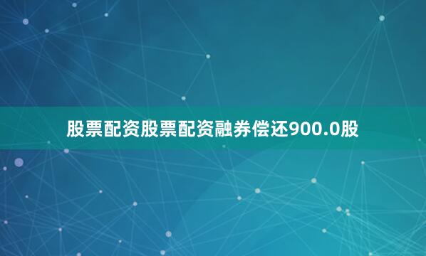 股票配资股票配资融券偿还900.0股