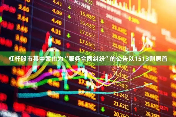 杠杆股市其中案由为“服务合同纠纷”的公告以1513则居首