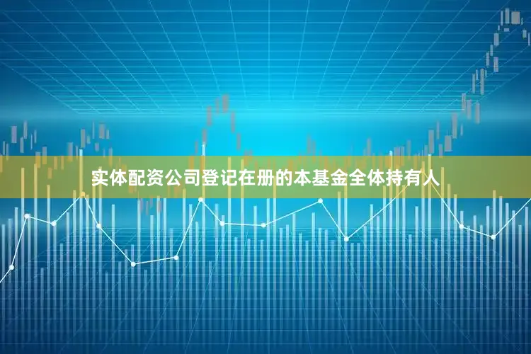 实体配资公司登记在册的本基金全体持有人